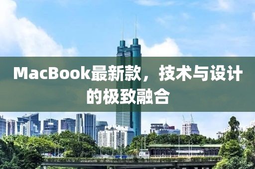 MacBook最新款，技术与设计的极致融合