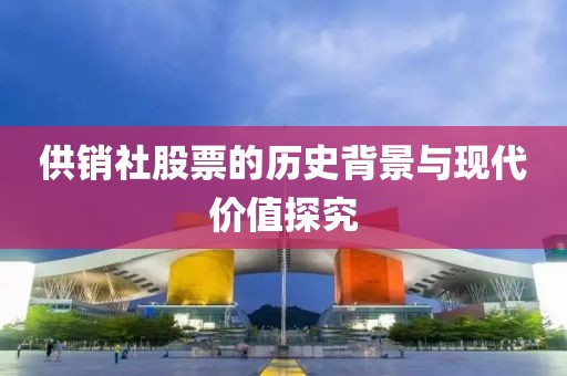 供销社股票的历史背景与现代价值探究