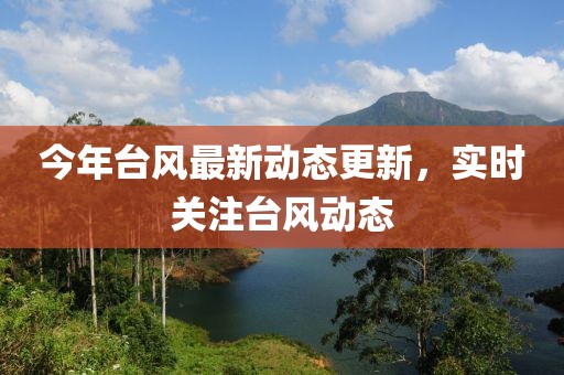 今年台风最新动态更新，实时关注台风动态