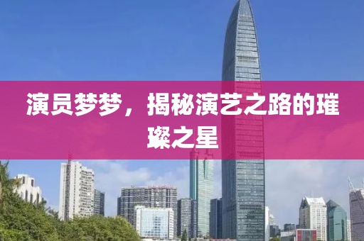 演员梦梦，揭秘演艺之路的璀璨之星