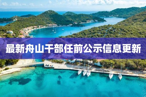 最新舟山干部任前公示信息更新