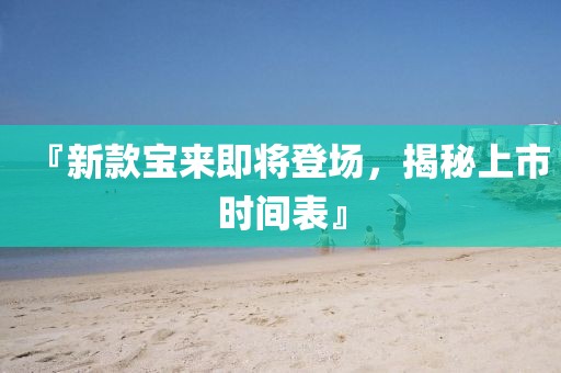 『新款宝来即将登场，揭秘上市时间表』