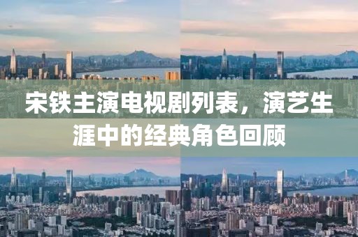 宋铁主演电视剧列表，演艺生涯中的经典角色回顾
