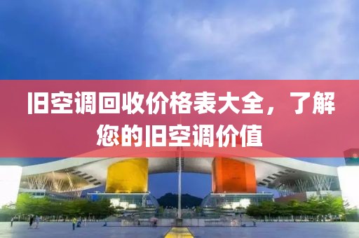 旧空调回收价格表大全，了解您的旧空调价值
