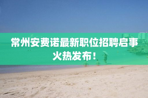 常州安费诺最新职位招聘启事火热发布！