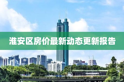 淮安区房价最新动态更新报告