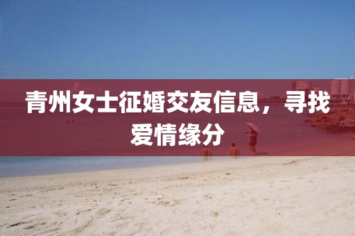 青州女士征婚交友信息，寻找爱情缘分