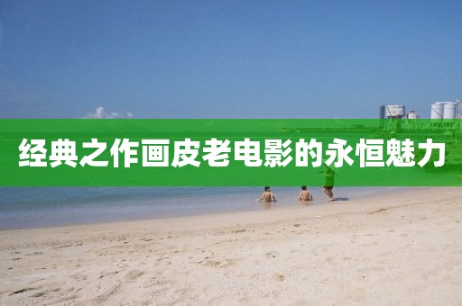 经典之作画皮老电影的永恒魅力
