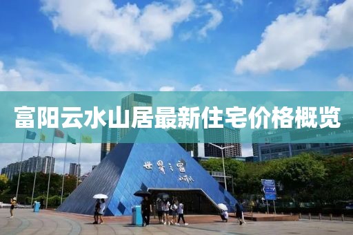 富阳云水山居最新住宅价格概览