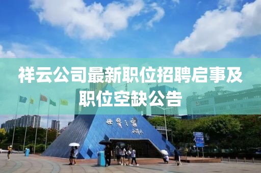 祥云公司最新职位招聘启事及职位空缺公告