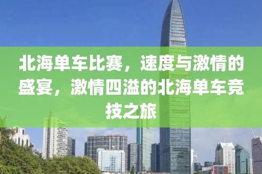 北海单车比赛，速度与激情的盛宴，激情四溢的北海单车竞技之旅