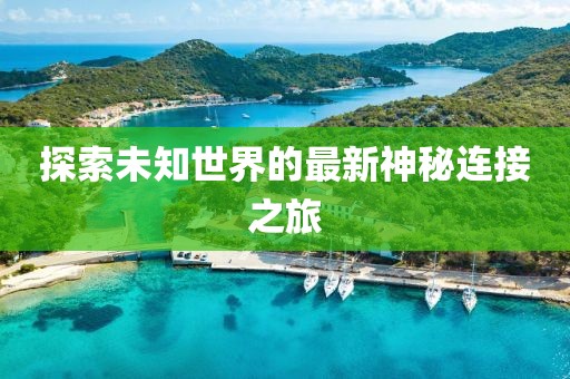 探索未知世界的最新神秘连接之旅