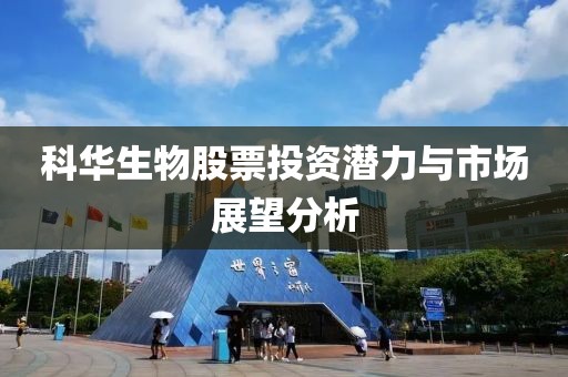 科华生物股票投资潜力与市场展望分析
