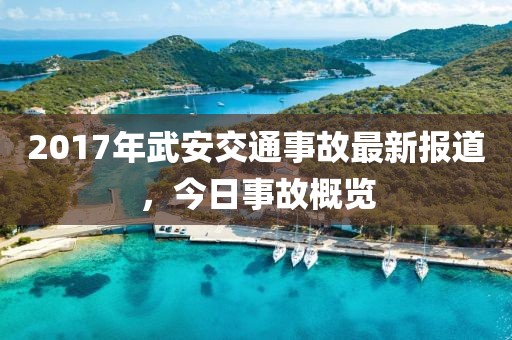 2017年武安交通事故最新报道，今日事故概览