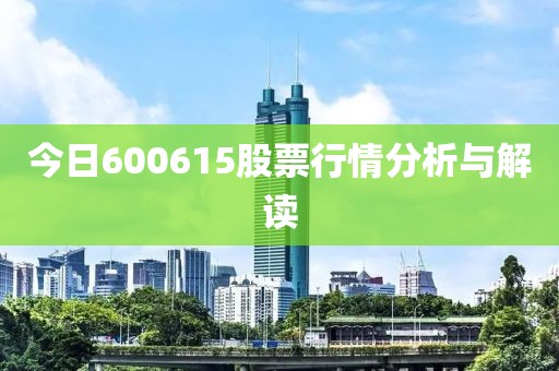 今日600615股票行情分析与解读
