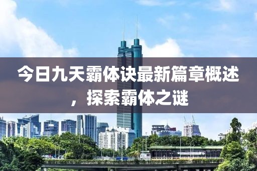 今日九天霸体诀最新篇章概述，探索霸体之谜
