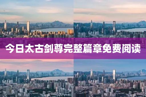 今日太古剑尊完整篇章免费阅读