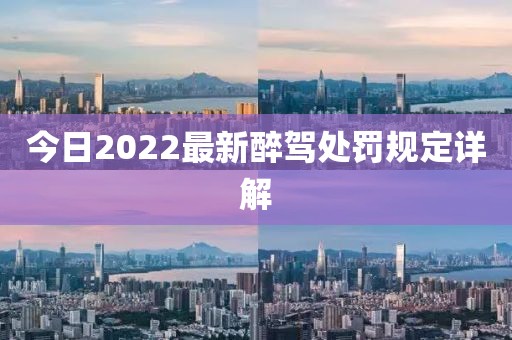 今日2022最新醉驾处罚规定详解