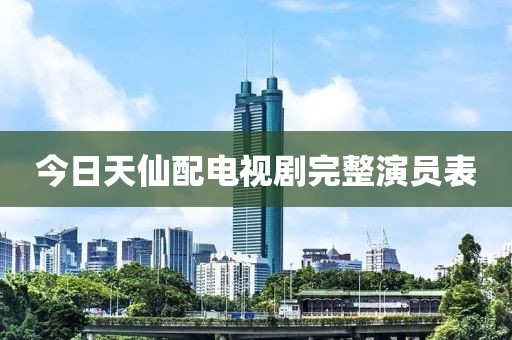 今日天仙配电视剧完整演员表