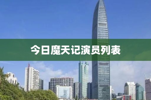 今日魔天记演员列表