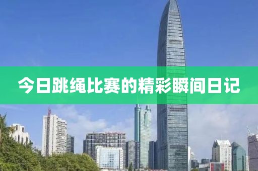 今日跳绳比赛的精彩瞬间日记