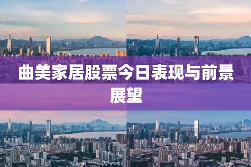 曲美家居股票今日表现与前景展望
