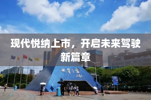 现代悦纳上市，开启未来驾驶新篇章