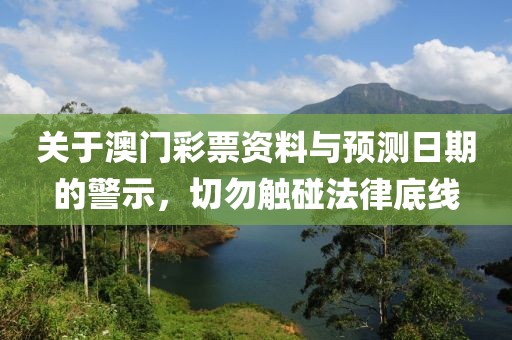 关于澳门彩票资料与预测日期的警示，切勿触碰法律底线