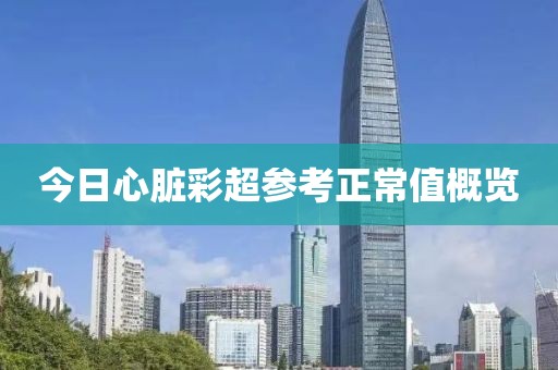 今日心脏彩超参考正常值概览