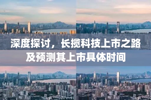 深度探讨，长揽科技上市之路及预测其上市具体时间