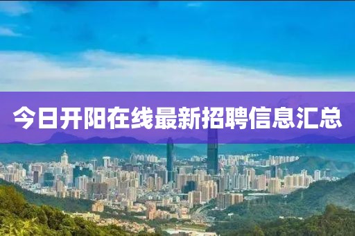 今日开阳在线最新招聘信息汇总