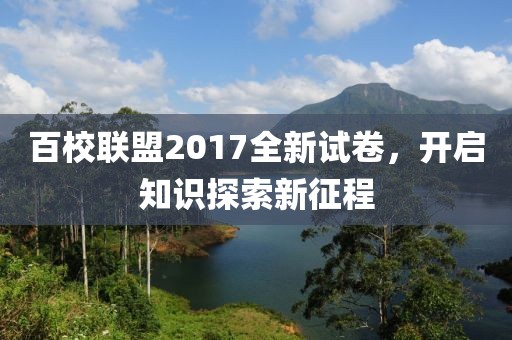 百校联盟2017全新试卷，开启知识探索新征程