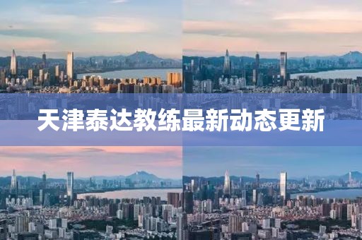 天津泰达教练最新动态更新