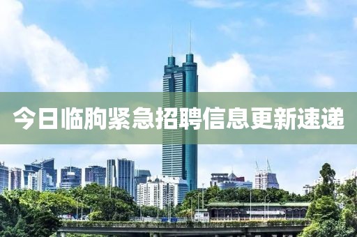 今日临朐紧急招聘信息更新速递