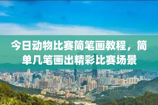 今日动物比赛简笔画教程，简单几笔画出精彩比赛场景