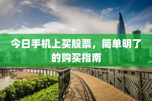 今日手机上买股票，简单明了的购买指南