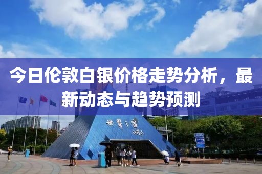 今日伦敦白银价格走势分析，最新动态与趋势预测