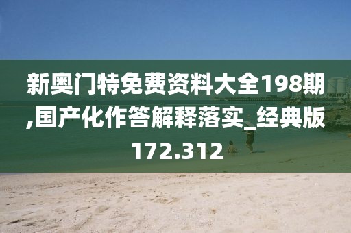 新奥门特免费资料大全198期,国产化作答解释落实_经典版172.312