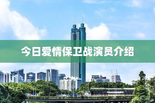 今日爱情保卫战演员介绍