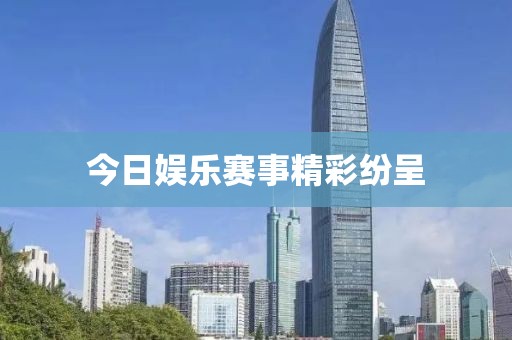 今日娱乐赛事精彩纷呈