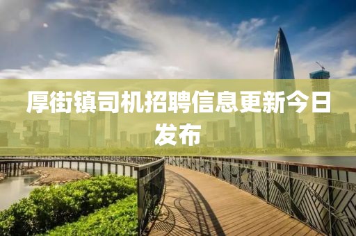 厚街镇司机招聘信息更新今日发布