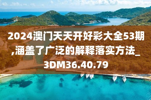 2024澳门天天开好彩大全53期,涵盖了广泛的解释落实方法_3DM36.40.79