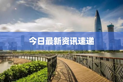 今日最新资讯速递