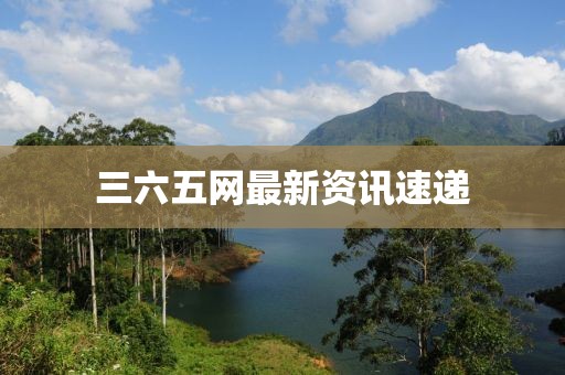 三六五网最新资讯速递