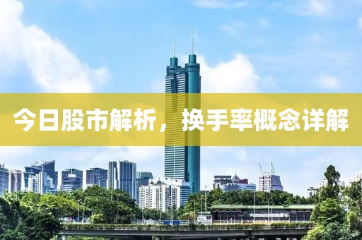 今日股市解析，换手率概念详解