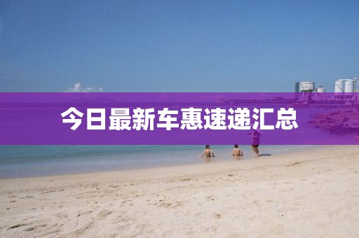 今日最新车惠速递汇总
