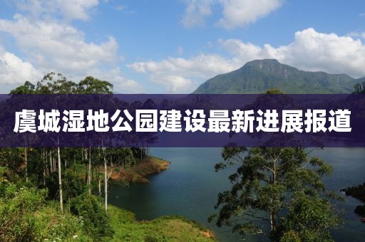 虞城湿地公园建设最新进展报道