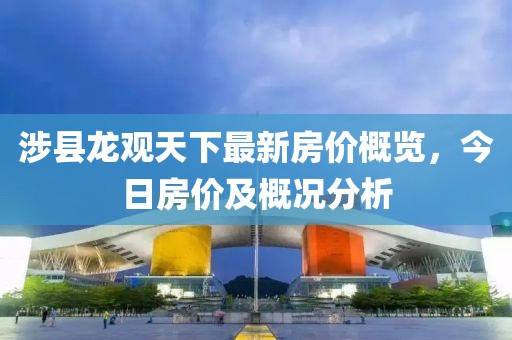 涉县龙观天下最新房价概览，今日房价及概况分析