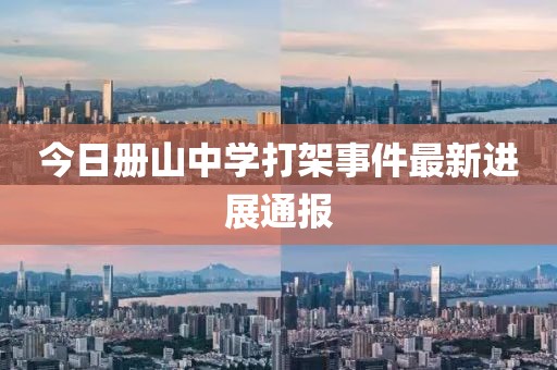 今日册山中学打架事件最新进展通报