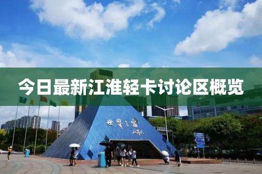 今日最新江淮轻卡讨论区概览